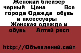 Женский блейзер черный › Цена ­ 700 - Все города Одежда, обувь и аксессуары » Женская одежда и обувь   . Алтай респ.